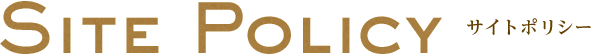 SITE POLICY サイトポリシー